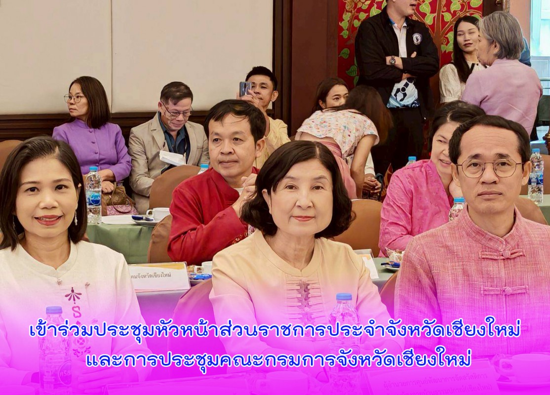 เข้าร่วมประชุมหัวหน้าส่วนราชการประจำจังหวัดเชียงใหม่ และการประชุมคณะกรมการจังหวัดเชียงใหม่