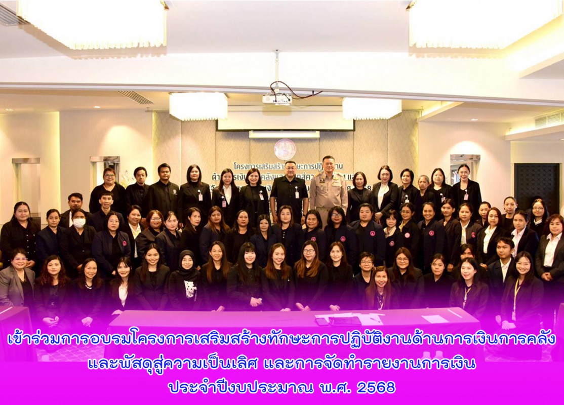 เข้าร่วมการอบรมโครงการเสริมสร้างทักษะการปฏิบัติงานด้านการเงินการคลังและพัสดุสู่ความเป็นเลิศ และการจัดทำรายงานการเงินประจำปีงบประมาณ พ.ศ. 2568