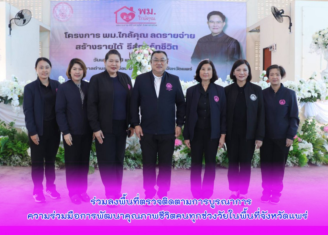 ร่วมลงพื้นที่ตรวจติดตามการบูรณาการความร่วมมือการพัฒนาคุณภาพชีวิตคนทุกช่วงวัยในพื้นที่จังหวัดแพร่  