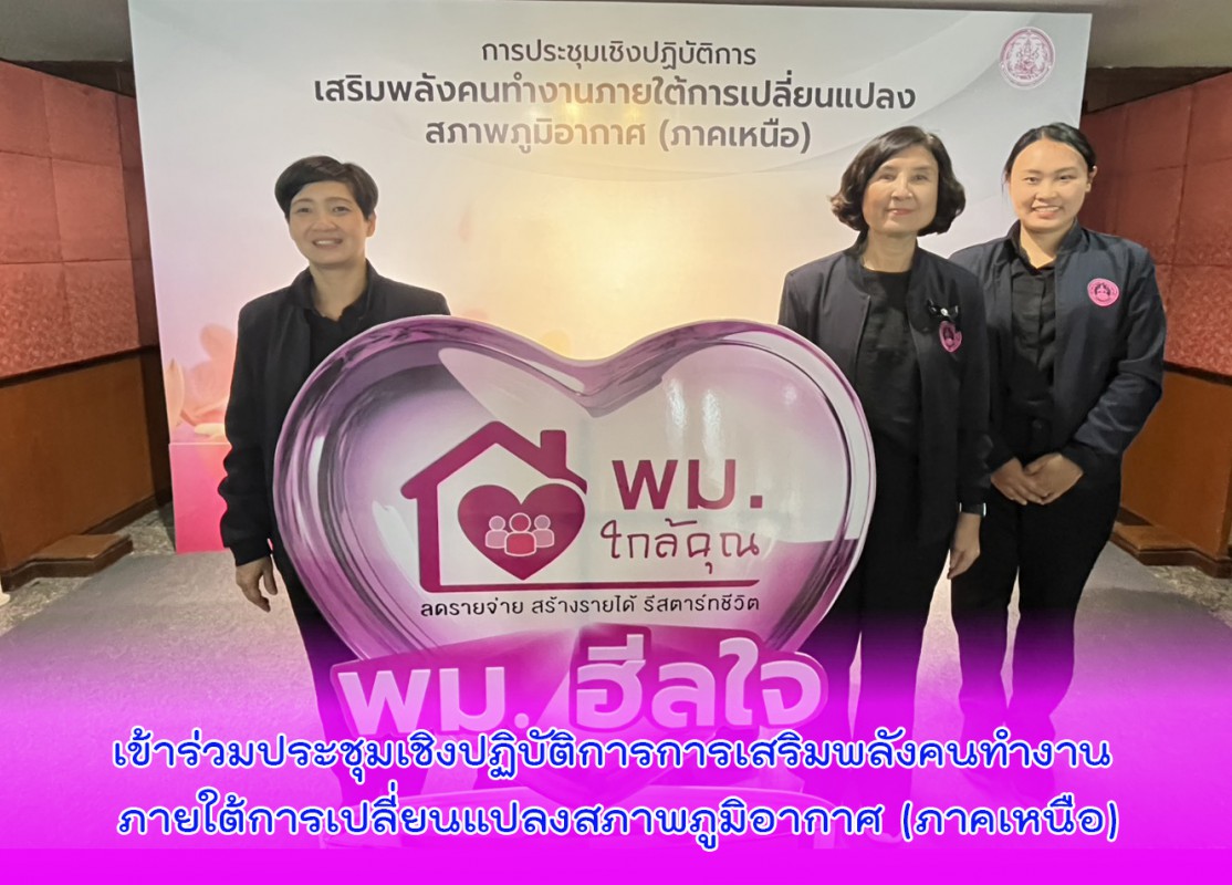 เข้าร่วมประชุมเชิงปฏิบัติการการเสริมพลังคนทำงาน ภายใต้การเปลี่ยนแปลงสภาพภูมิอากาศ (ภาคเหนือ)