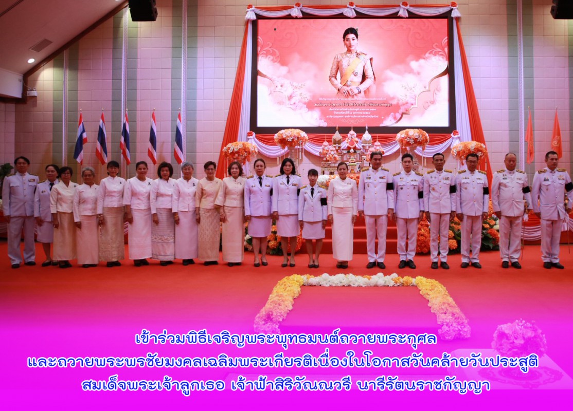 เข้าร่วมพิธีเจริญพระพุทธมนต์ถวายพระกุศลและถวายพระพรชัยมงคลเฉลิมพระเกียรติเนื่องในโอกาสวันคล้ายวันประสูติ สมเด็จพระเจ้าลูกเธอ เจ้าฟ้าสิริวัณณวรี นารีรัตนราชกัญญา