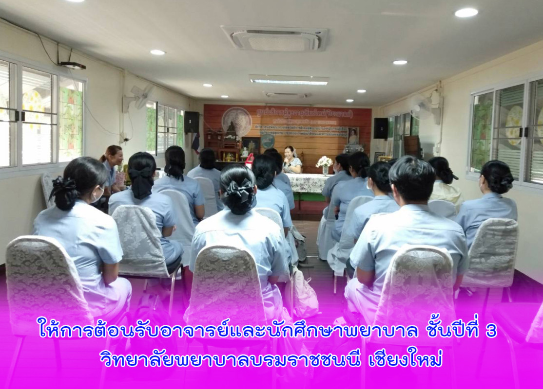 ให้การต้อนรับอาจารย์และนักศึกษาพยาบาล ชั้นปีที่ 3 วิทยาลัยพยาบาลบรมราชชนนี เชียงใหม่