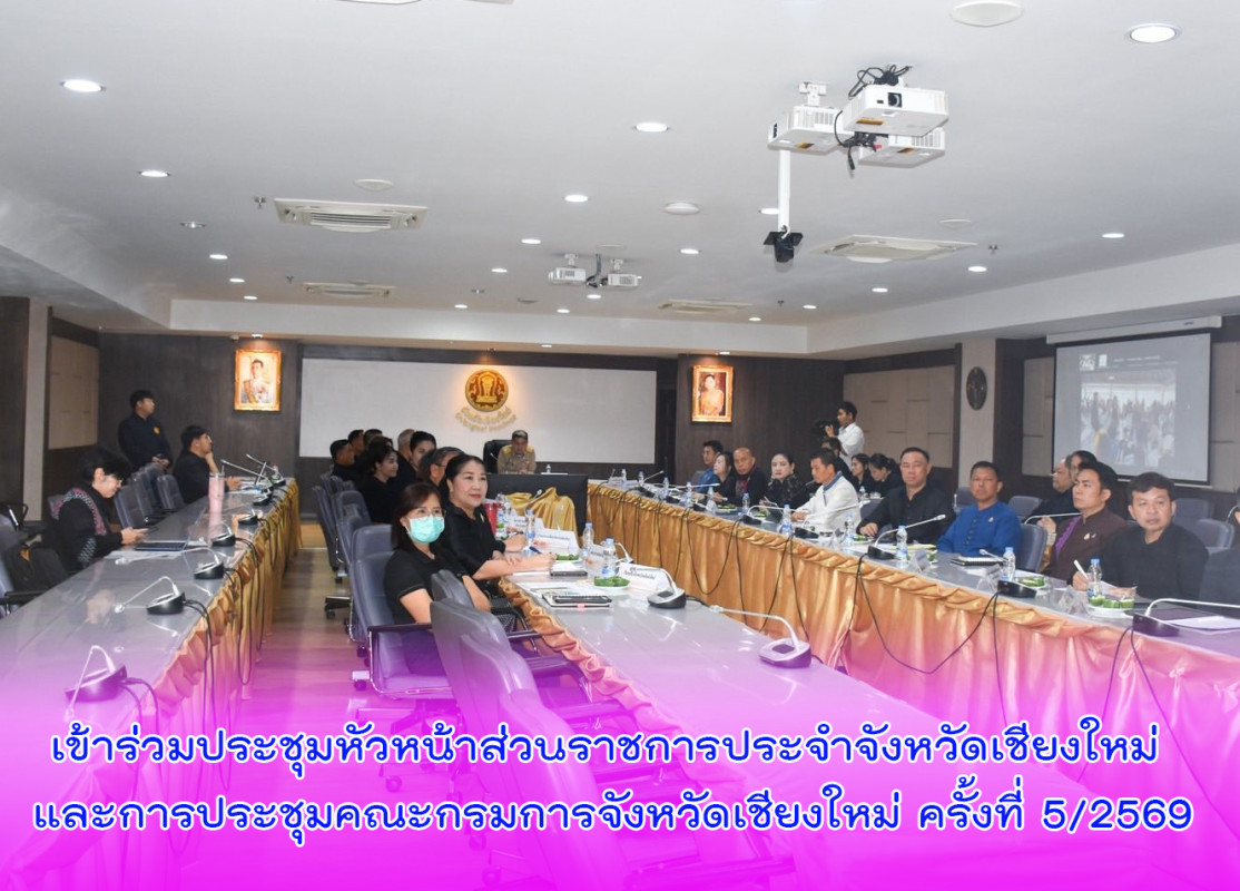 เข้าร่วมประชุมหัวหน้าส่วนราชการประจำจังหวัดเชียงใหม่ และการประชุมคณะกรมการจังหวัดเชียงใหม่ ครั้งที่ 5/2569