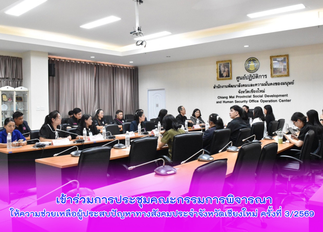 เข้าร่วมการประชุมคณะกรรมการพิจารณาให้ความช่วยเหลือผู้ประสบปัญหาทางสังคมประจำจังหวัดเชียงใหม่ ครั้งที่ 3/2569 (ครั้งที่ 5 ของปีงบประมาณ พ.ศ. 2569)