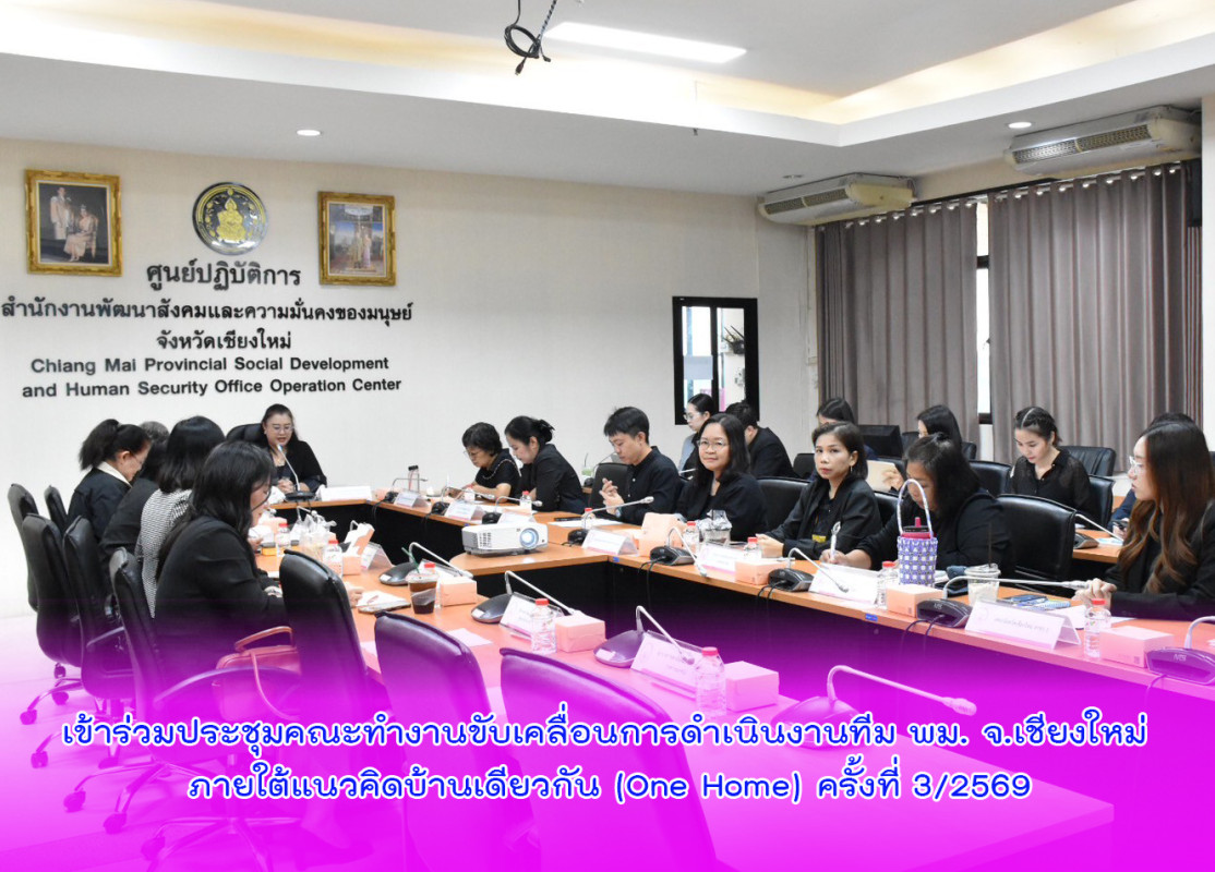 เข้าร่วมประชุมคณะทำงานขับเคลื่อนการดำเนินงานทีม พม. จ.เชียงใหม่ ภายใต้แนวคิดบ้านเดียวกัน (One Home) ครั้งที่ 3/2569