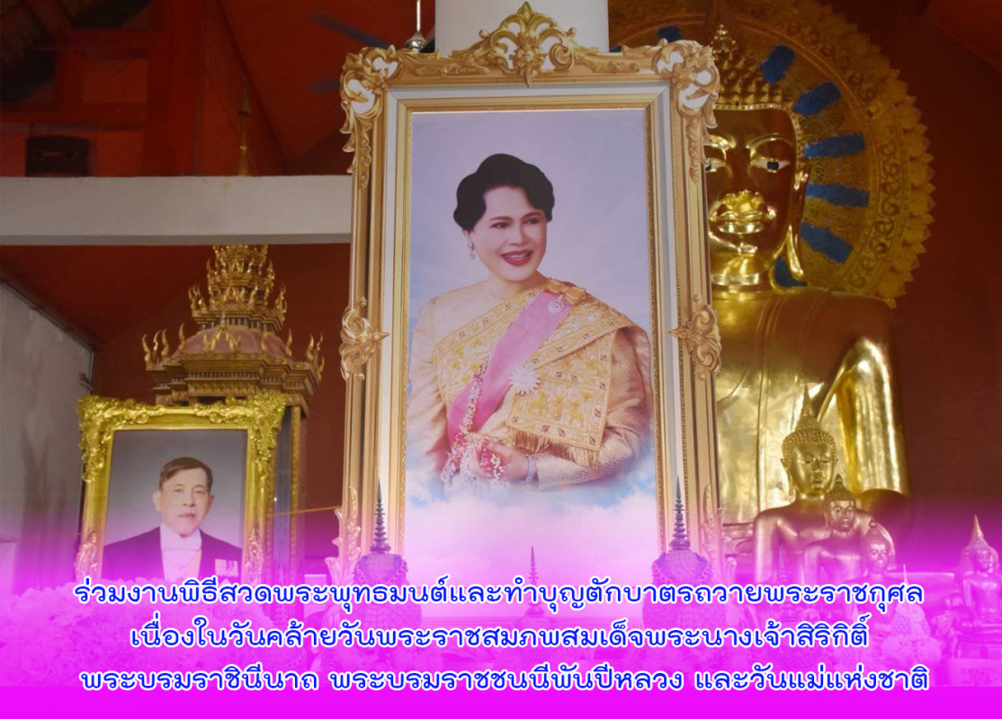 ร่วมงานพิธีสวดพระพุทธมนต์และทำบุญตักบาตรถวายพระราชกุศล เนื่องในวันคล้ายวันพระราชสมภพสมเด็จพระนางเจ้าสิริกิติ์ พระบรมราชินีนาถ พระบรมราชชนนีพันปีหลวง และวันแม่แห่งชาติ