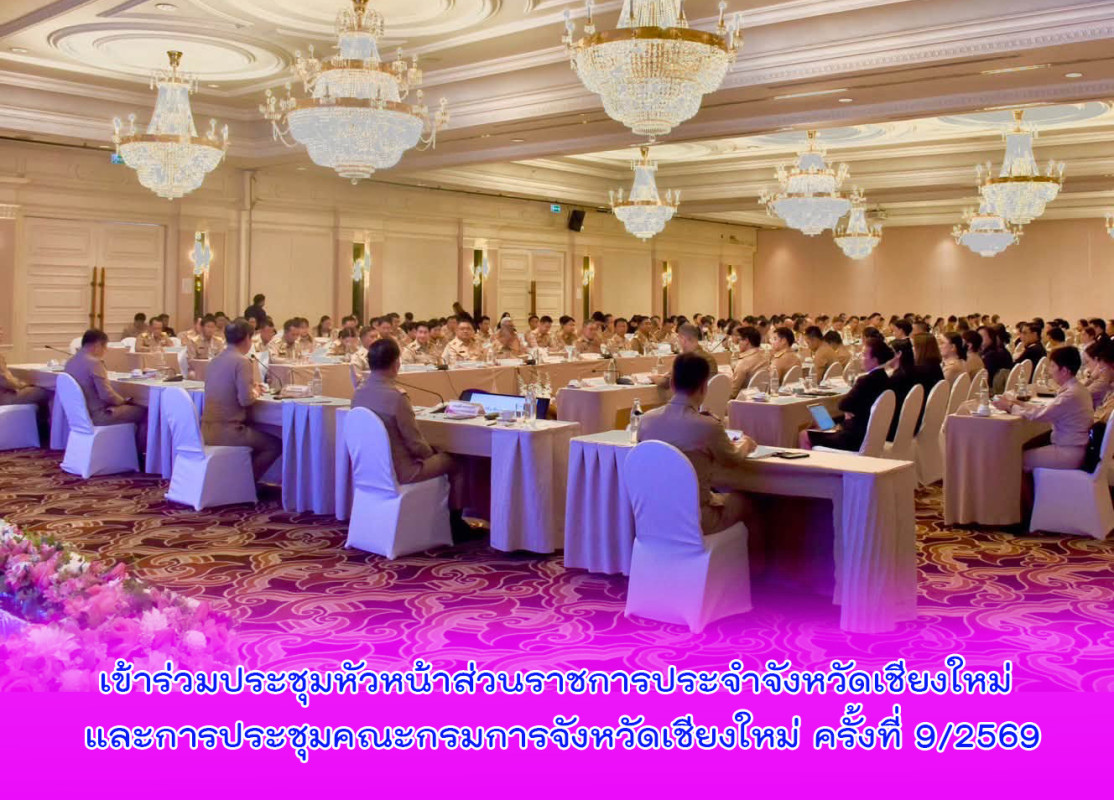 เข้าร่วมประชุมหัวหน้าส่วนราชการประจำจังหวัดเชียงใหม่ และการประชุมคณะกรมการจังหวัดเชียงใหม่ ครั้งที่ 9/2569